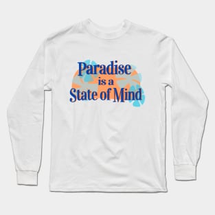 Paradise is a State of Mind! Long Sleeve T-Shirt